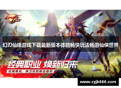 幻刃仙缘游戏下载最新版本体验畅快玩法畅游仙侠世界