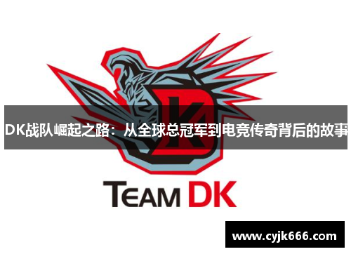 DK战队崛起之路：从全球总冠军到电竞传奇背后的故事