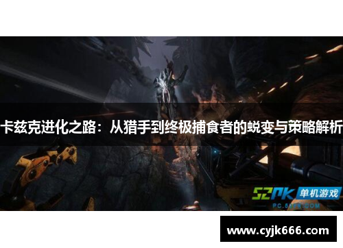 卡兹克进化之路：从猎手到终极捕食者的蜕变与策略解析